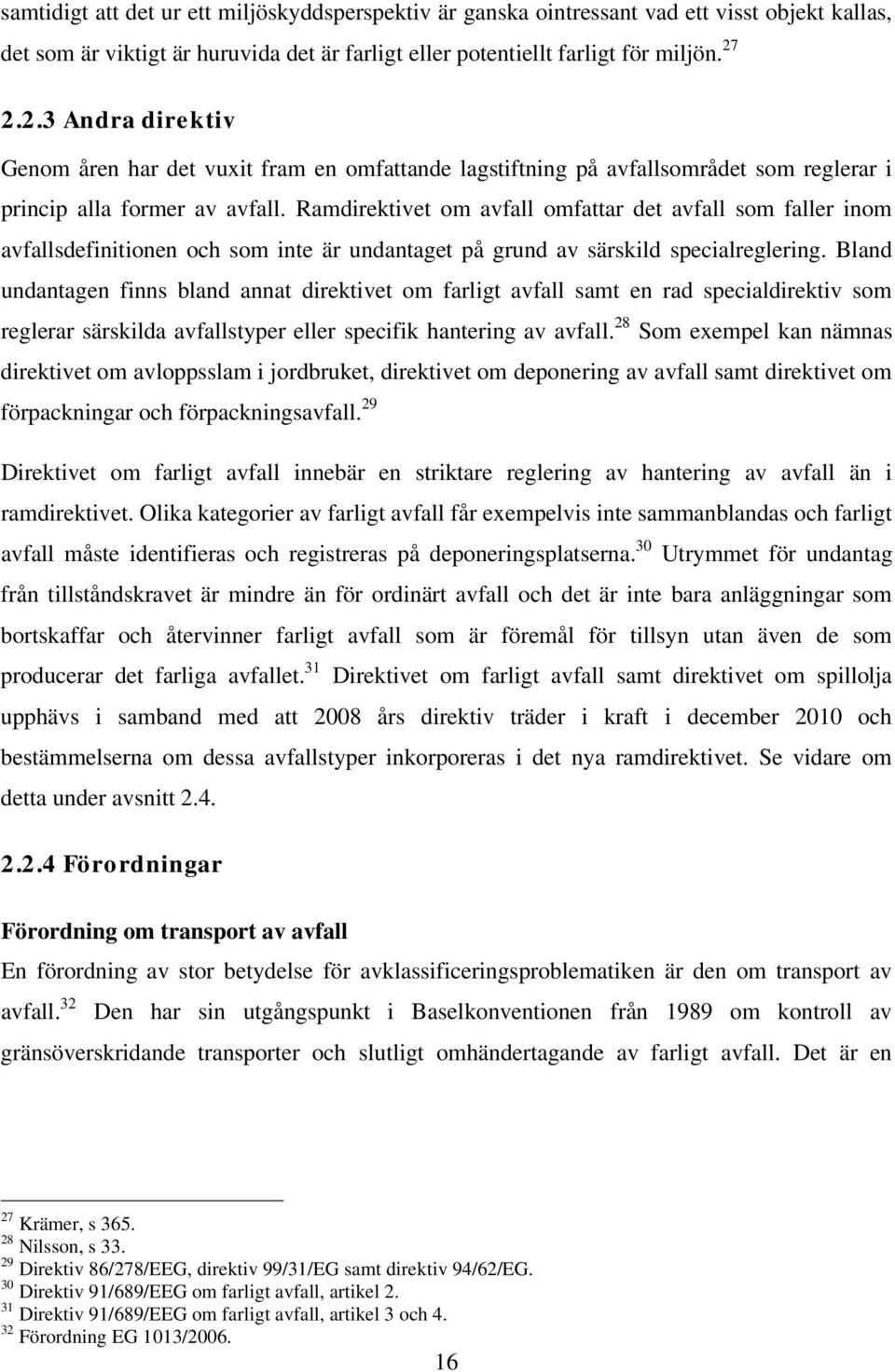 Ramdirektivet om avfall omfattar det avfall som faller inom avfallsdefinitionen och som inte är undantaget på grund av särskild specialreglering.