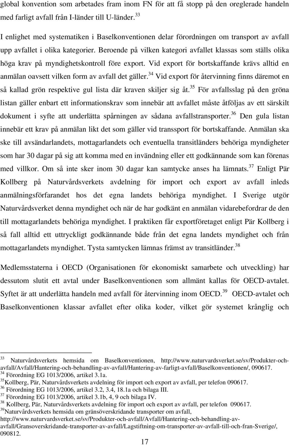 Beroende på vilken kategori avfallet klassas som ställs olika höga krav på myndighetskontroll före export.