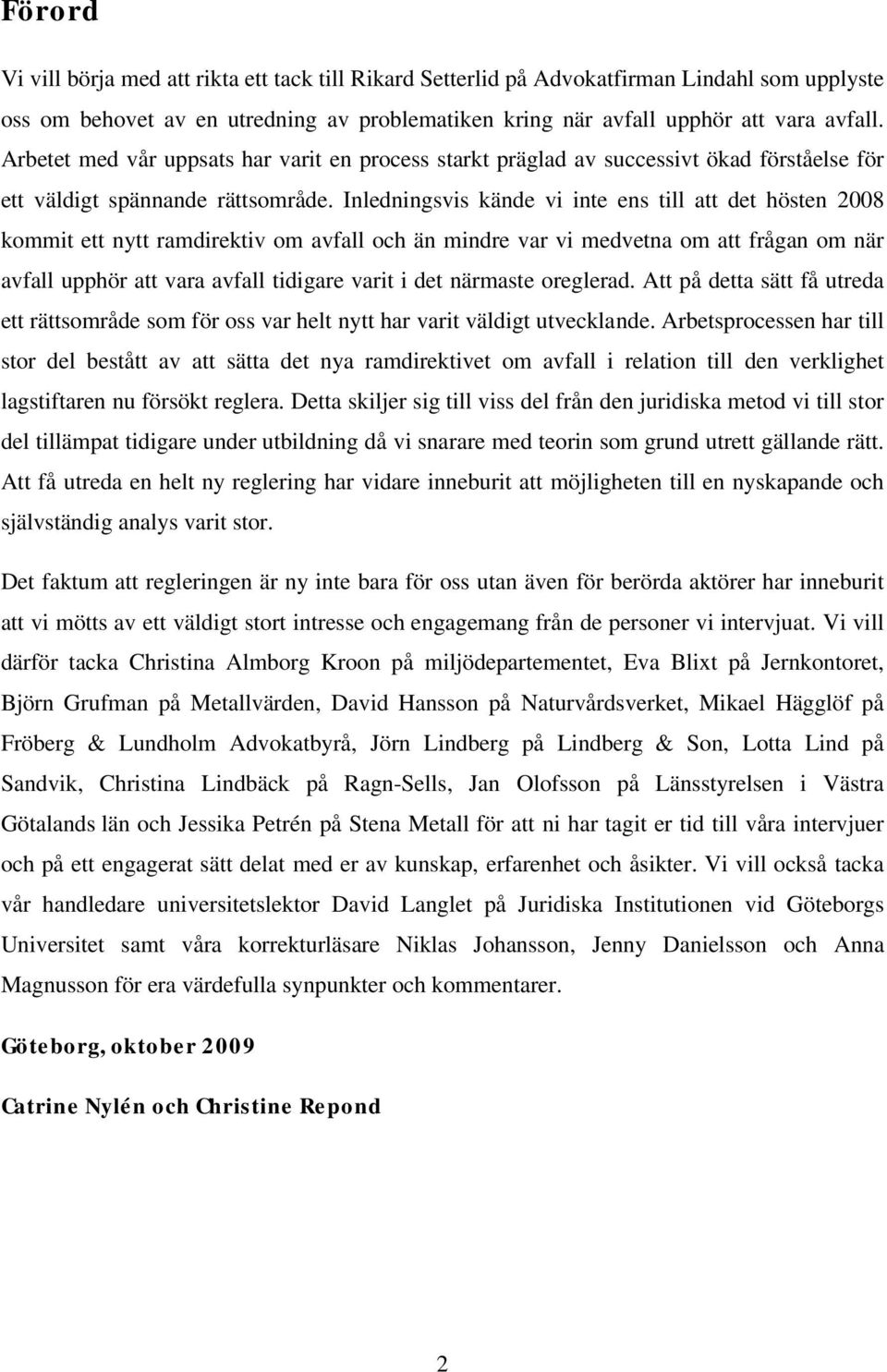 Inledningsvis kände vi inte ens till att det hösten 2008 kommit ett nytt ramdirektiv om avfall och än mindre var vi medvetna om att frågan om när avfall upphör att vara avfall tidigare varit i det