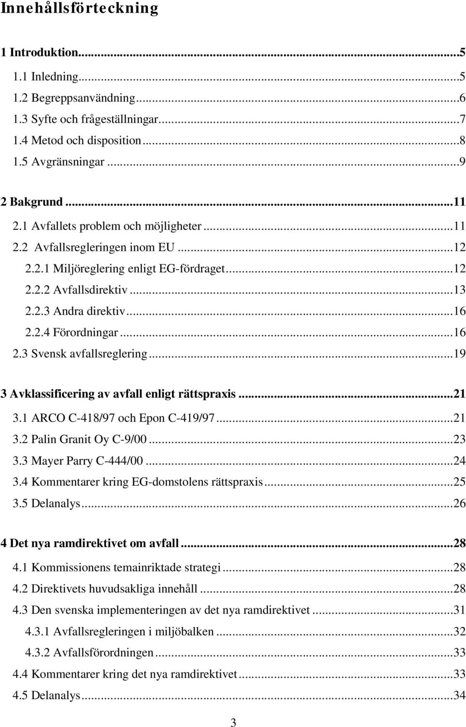 2.4 Förordningar...16 2.3 Svensk avfallsreglering...19 3 Avklassificering av avfall enligt rättspraxis...21 3.1 ARCO C-418/97 och Epon C-419/97...21 3.2 Palin Granit Oy C-9/00...23 3.