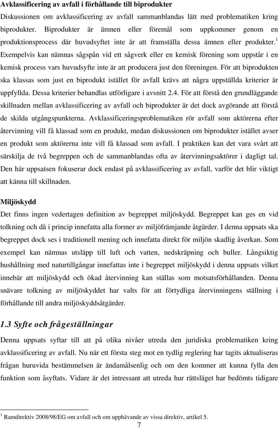 1 Exempelvis kan nämnas sågspån vid ett sågverk eller en kemisk förening som uppstår i en kemisk process vars huvudsyfte inte är att producera just den föreningen.