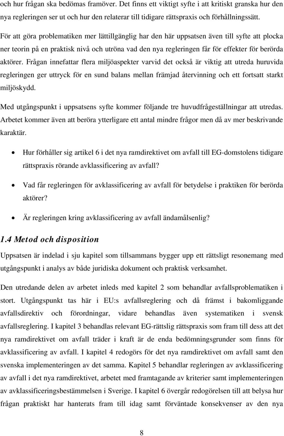 Frågan innefattar flera miljöaspekter varvid det också är viktig att utreda huruvida regleringen ger uttryck för en sund balans mellan främjad återvinning och ett fortsatt starkt miljöskydd.