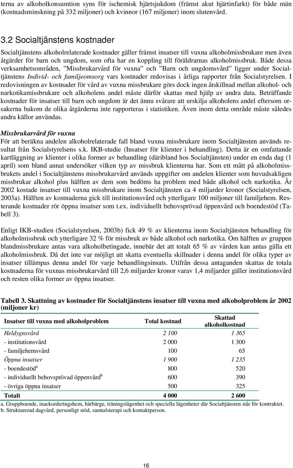 2 Socialtjänstens kostnader Socialtjänstens alkoholrelaterade kostnader gäller främst insatser till vuxna alkoholmissbrukare men även åtgärder för barn och ungdom, som ofta har en koppling till