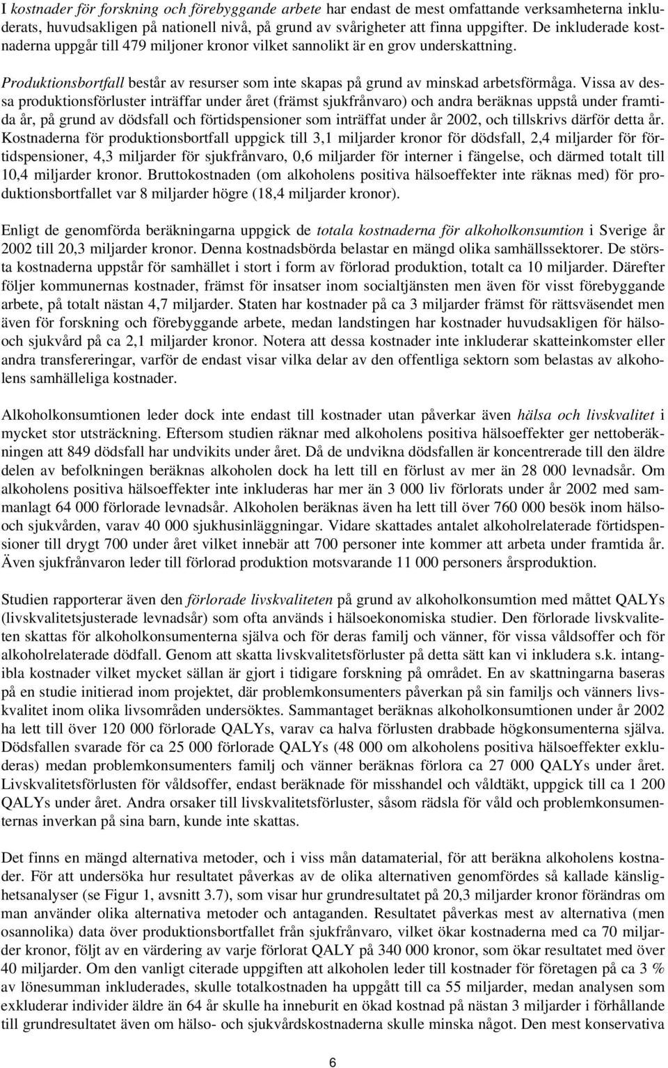 Vissa av dessa produktionsförluster inträffar under året (främst sjukfrånvaro) och andra beräknas uppstå under framtida år, på grund av dödsfall och förtidspensioner som inträffat under år 2002, och