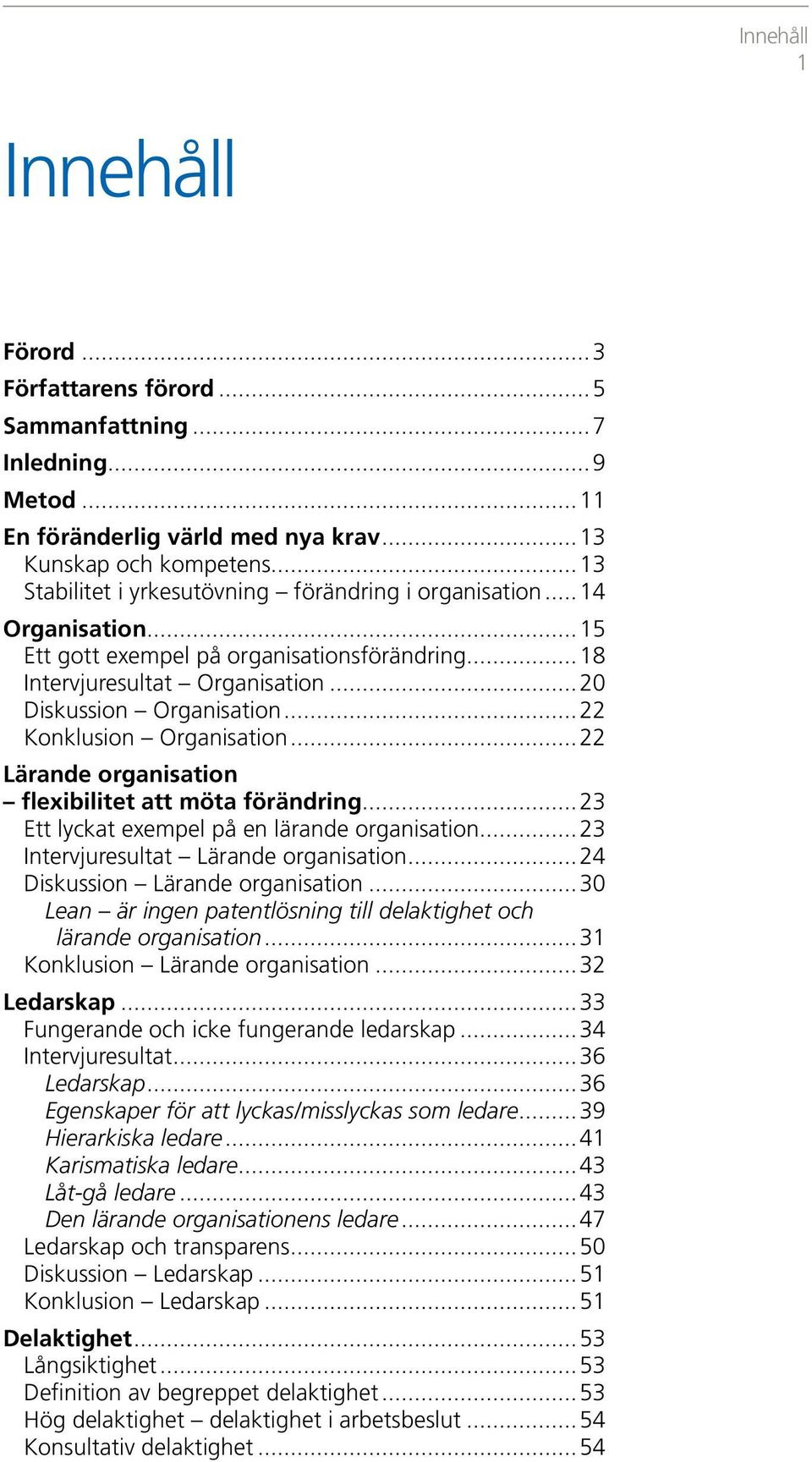 ..22 Konklusion Organisation...22 Lärande organisation flexibilitet att möta förändring...23 Ett lyckat exempel på en lärande organisation...23 Intervjuresultat Lärande organisation.