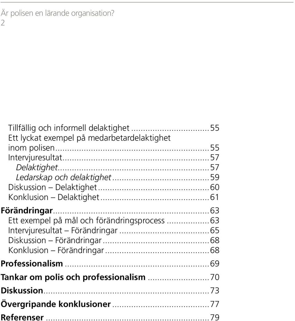 ..61 Förändringar...63 Ett exempel på mål och förändringsprocess...63 Intervjuresultat Förändringar...65 Diskussion Förändringar.