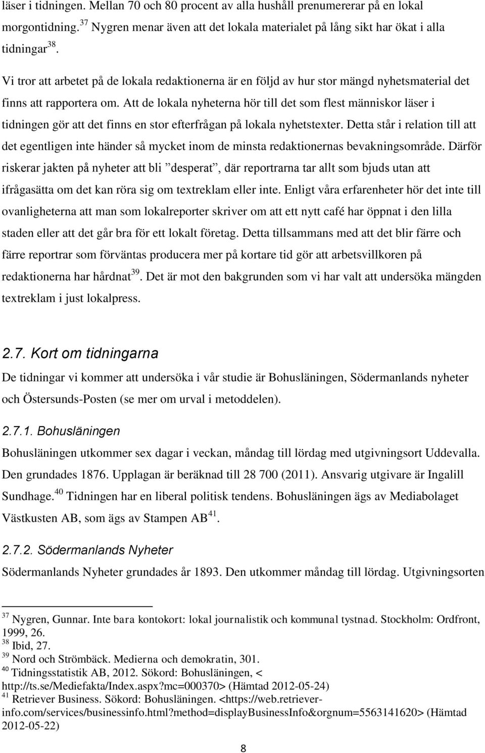 Att de lokala nyheterna hör till det som flest människor läser i tidningen gör att det finns en stor efterfrågan på lokala nyhetstexter.