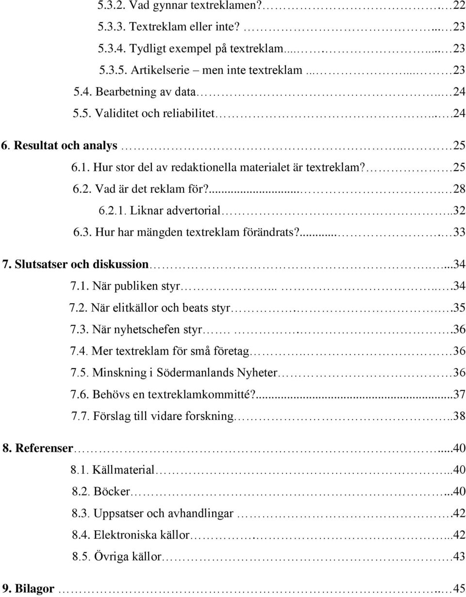 6.3. Hur har mängden textreklam förändrats?.... 33 7. Slutsatser och diskussion....34 7.1. När publiken styr......34 7.2. När elitkällor och beats styr...35 7.3. När nyhetschefen styr...36 7.4. Mer textreklam för små företag.