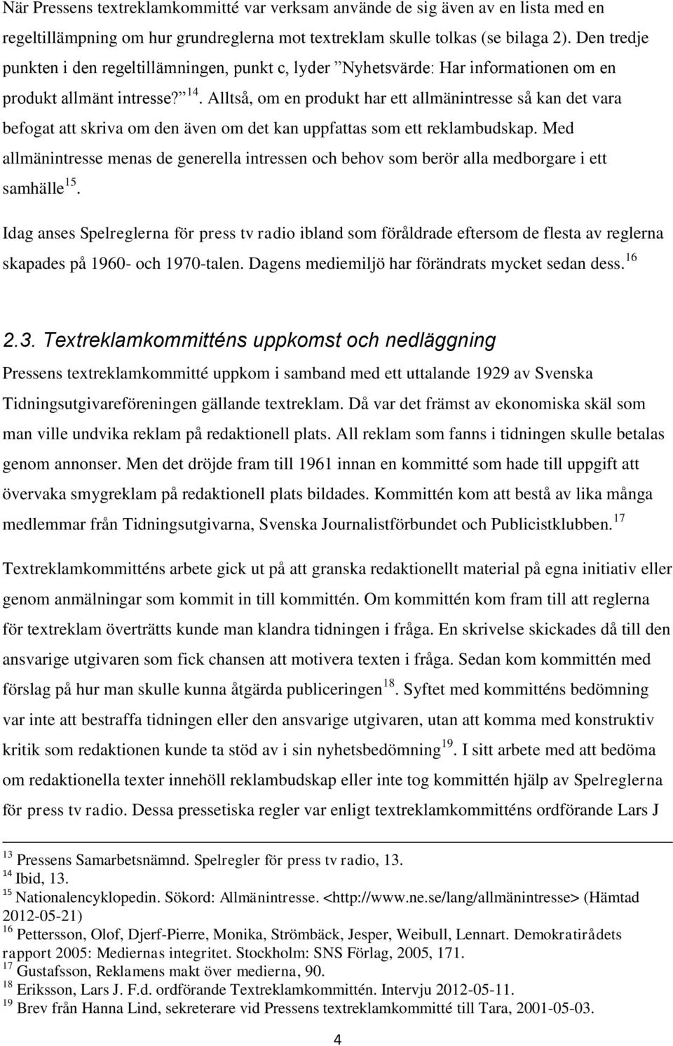 Alltså, om en produkt har ett allmänintresse så kan det vara befogat att skriva om den även om det kan uppfattas som ett reklambudskap.