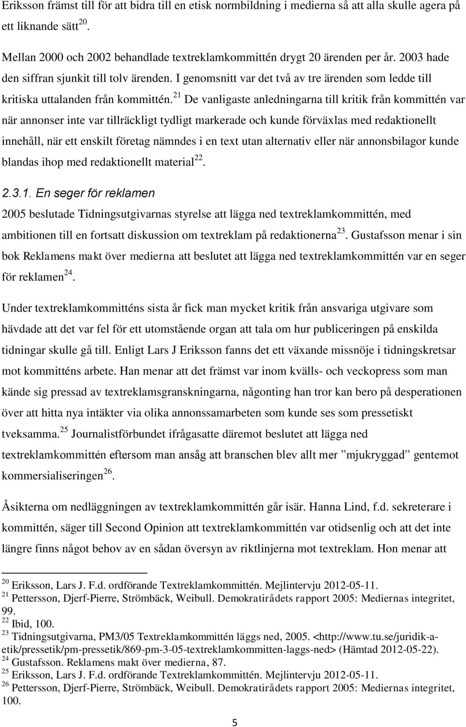 21 De vanligaste anledningarna till kritik från kommittén var när annonser inte var tillräckligt tydligt markerade och kunde förväxlas med redaktionellt innehåll, när ett enskilt företag nämndes i en