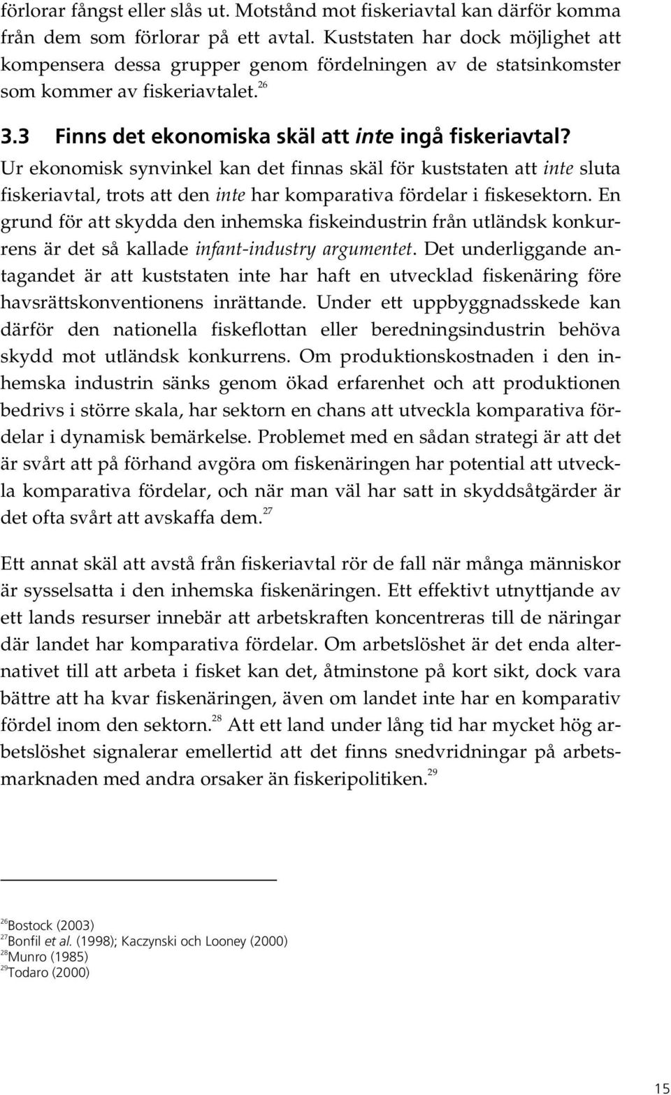 Ur ekonomisk synvinkel kan det finnas skäl för kuststaten att inte sluta fiskeriavtal, trots att den inte har komparativa fördelar i fiskesektorn.