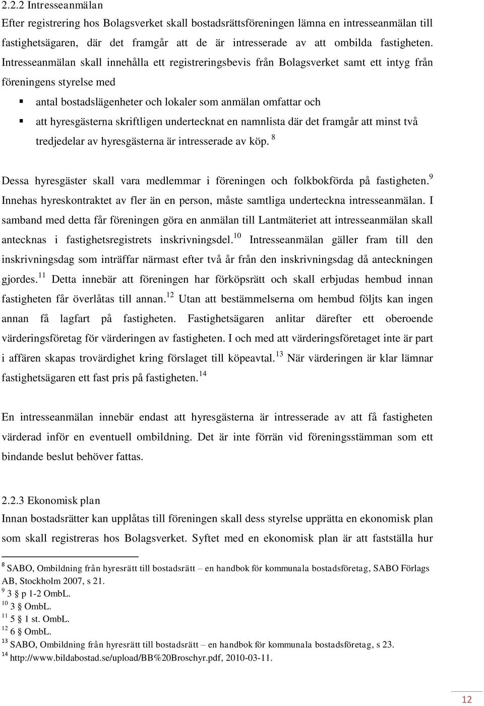 skriftligen undertecknat en namnlista där det framgår att minst två tredjedelar av hyresgästerna är intresserade av köp.