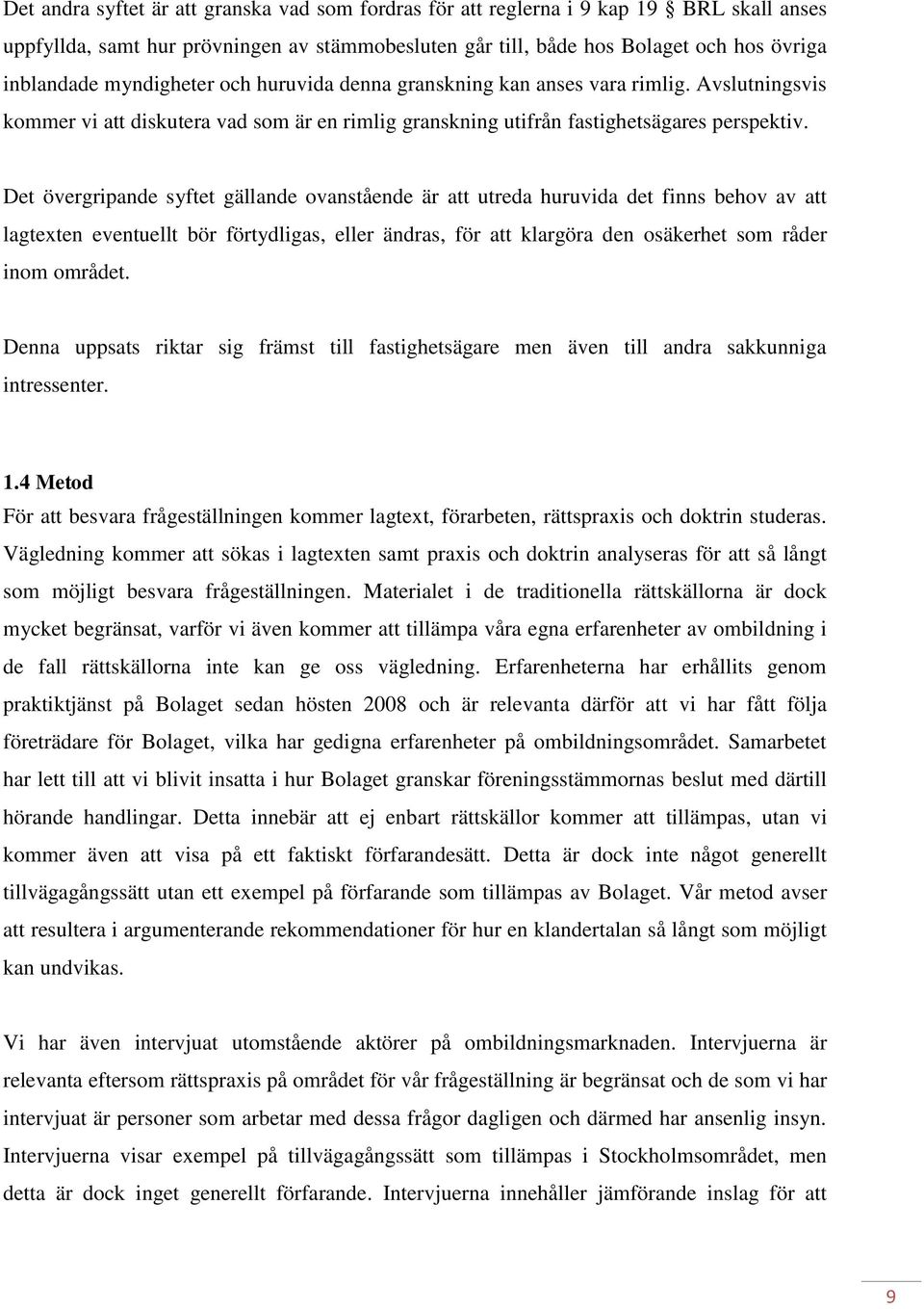 Det övergripande syftet gällande ovanstående är att utreda huruvida det finns behov av att lagtexten eventuellt bör förtydligas, eller ändras, för att klargöra den osäkerhet som råder inom området.