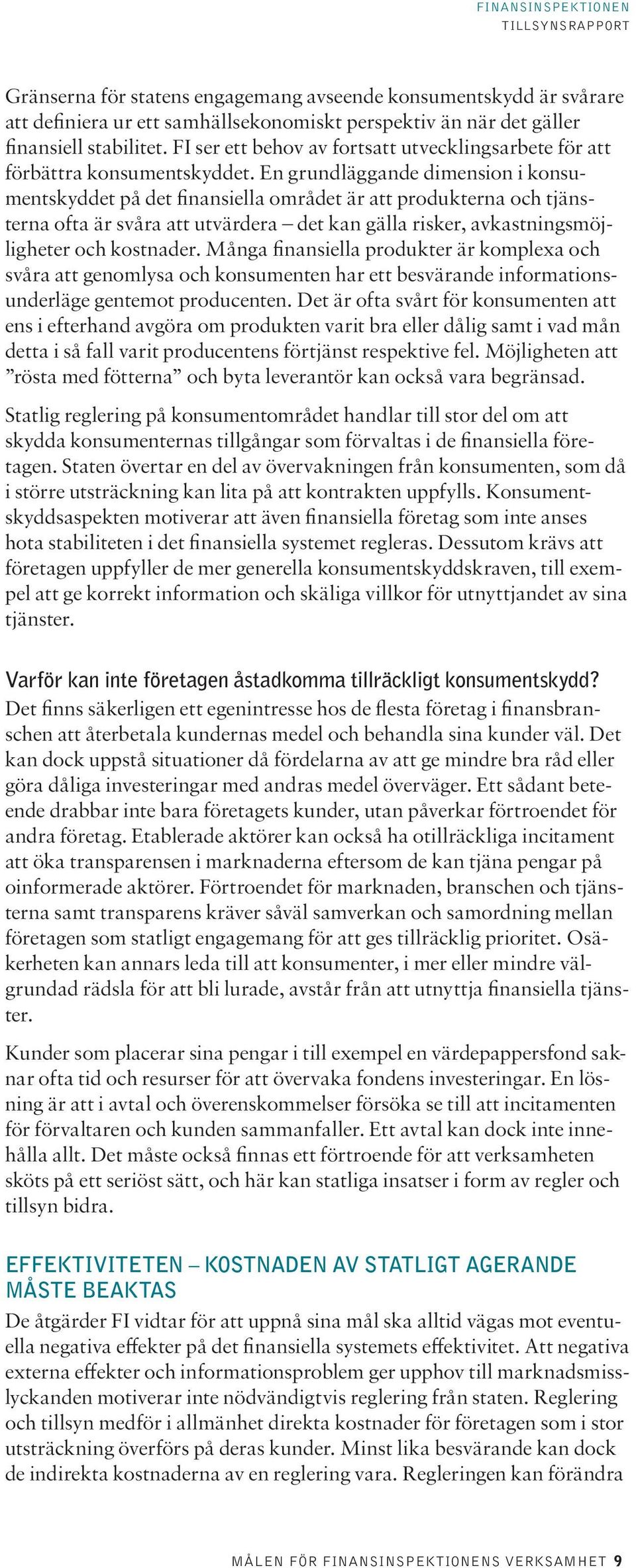 En grundläggande dimension i konsumentskyddet på det finansiella området är att produkterna och tjänsterna ofta är svåra att utvärdera det kan gälla risker, avkastningsmöjligheter och kostnader.