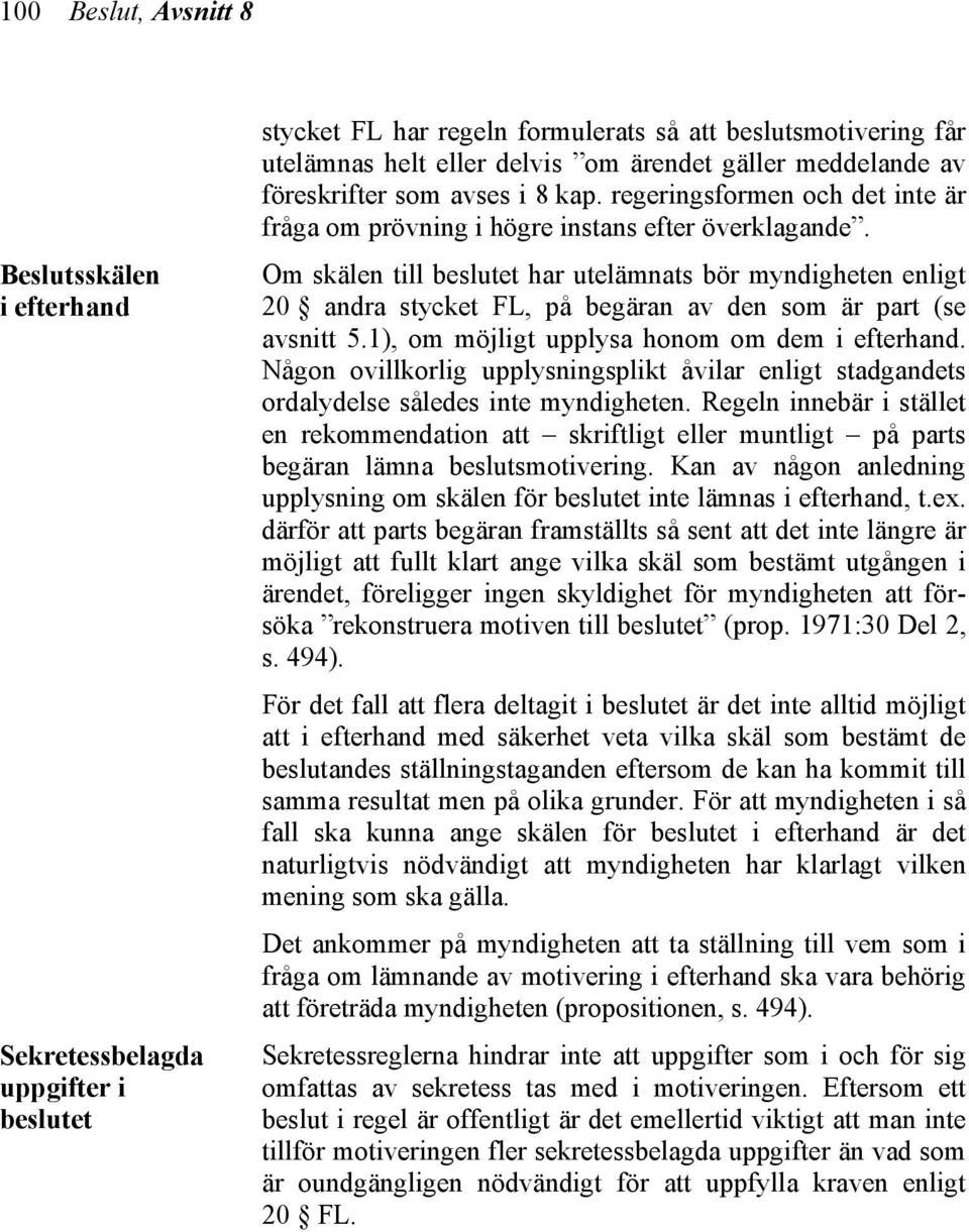 Om skälen till beslutet har utelämnats bör myndigheten enligt 20 andra stycket FL, på begäran av den som är part (se avsnitt 5.1), om möjligt upplysa honom om dem i efterhand.