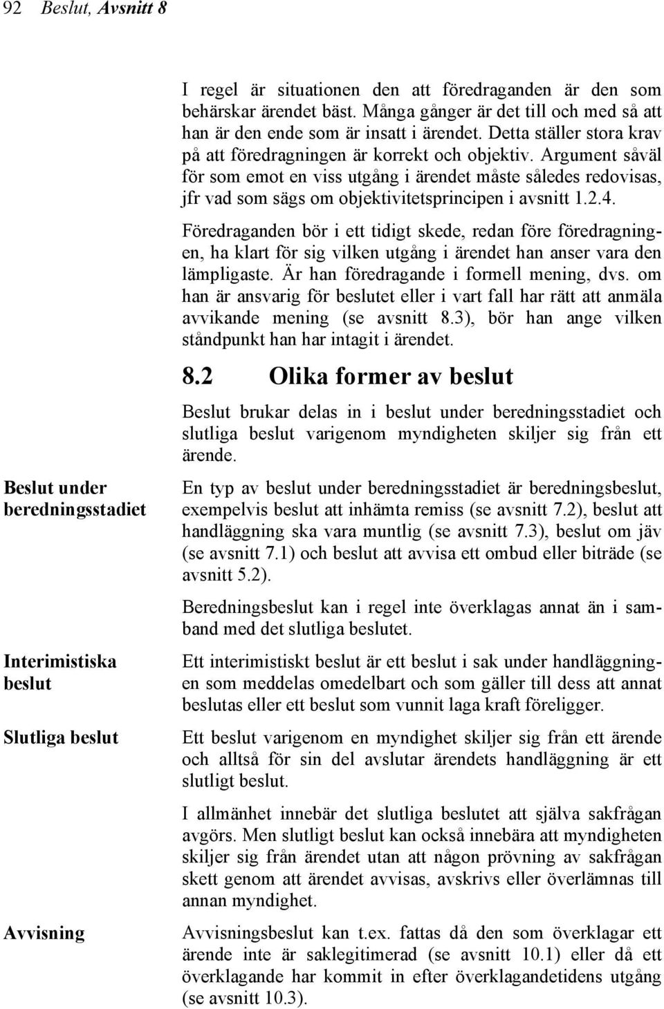 Argument såväl för som emot en viss utgång i ärendet måste således redovisas, jfr vad som sägs om objektivitetsprincipen i avsnitt 1.2.4.