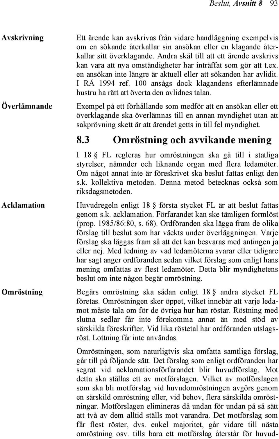 I RÅ 1994 ref. 100 ansågs dock klagandens efterlämnade hustru ha rätt att överta den avlidnes talan.