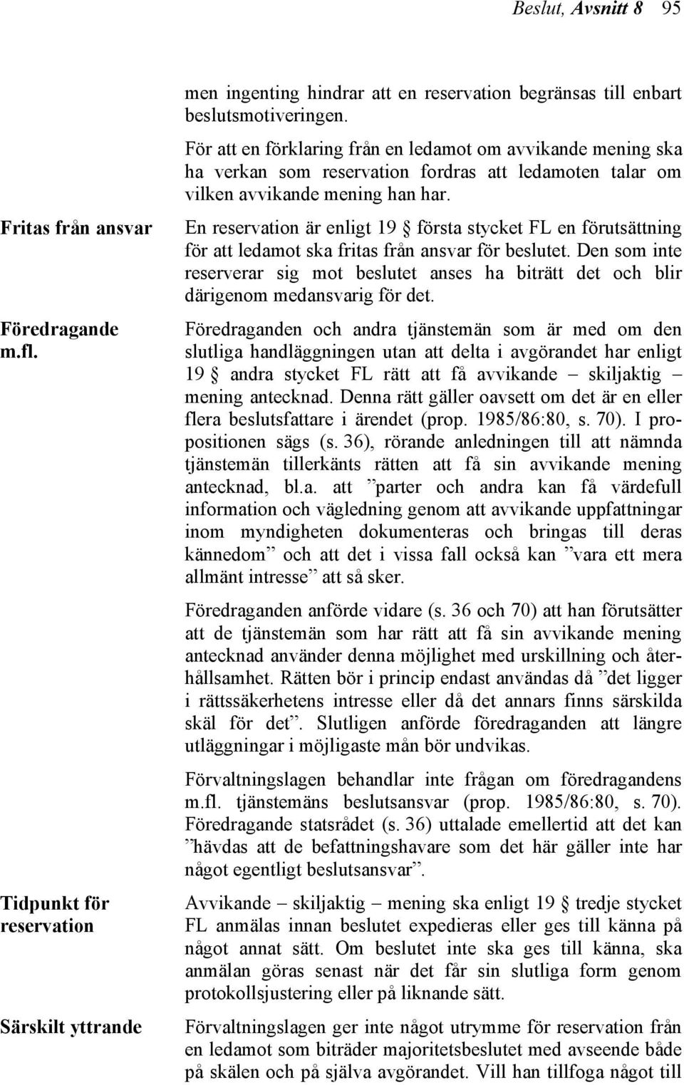 En reservation är enligt 19 första stycket FL en förutsättning för att ledamot ska fritas från ansvar för beslutet.