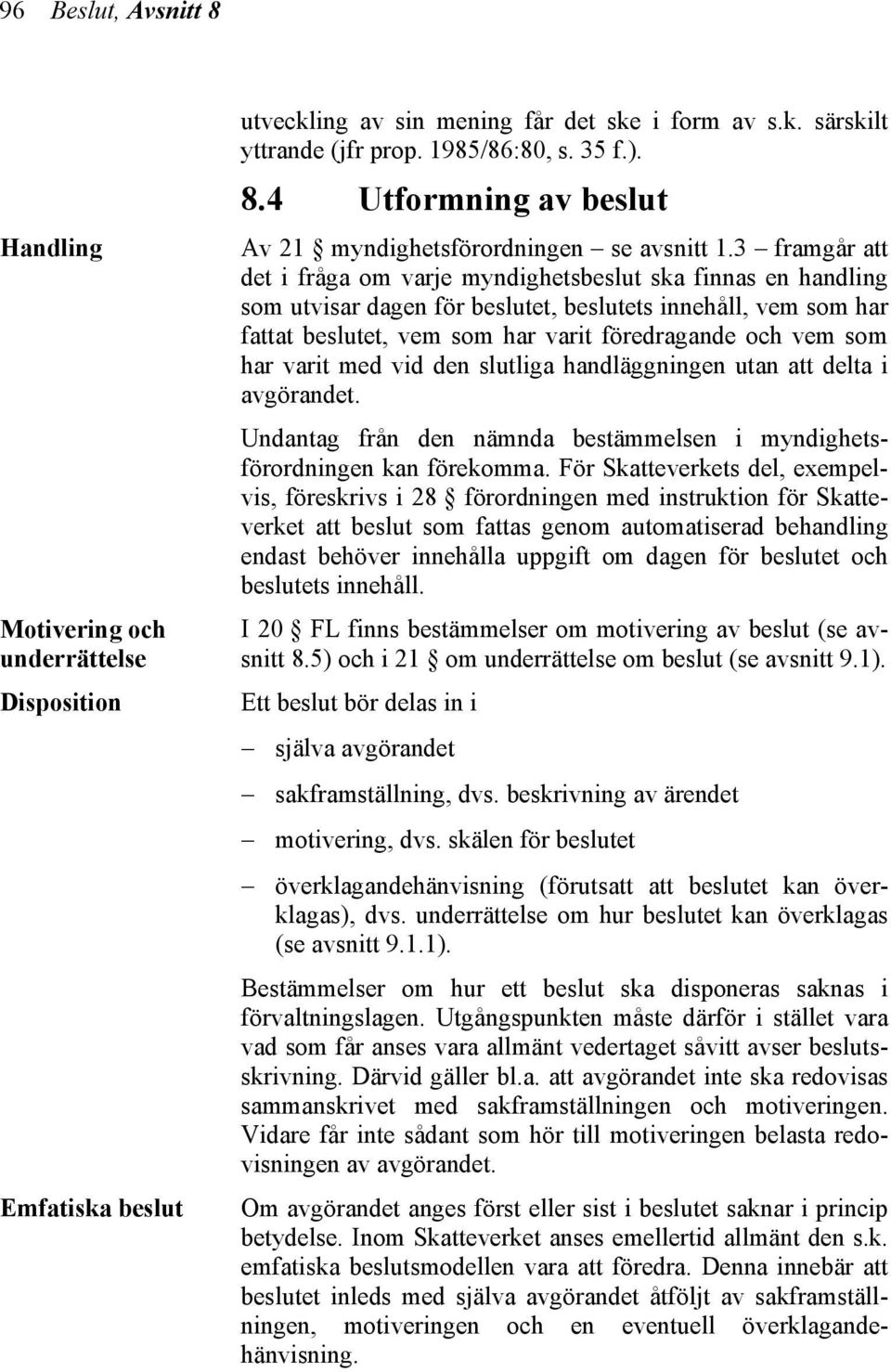 har varit med vid den slutliga handläggningen utan att delta i avgörandet. Undantag från den nämnda bestämmelsen i myndighetsförordningen kan förekomma.