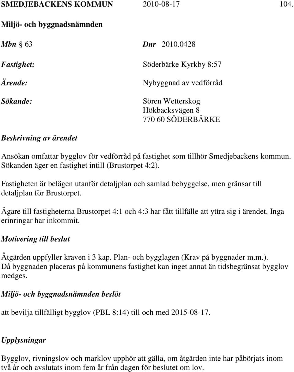 fastighet som tillhör Smedjebackens kommun. Sökanden äger en fastighet intill (Brustorpet 4:2).