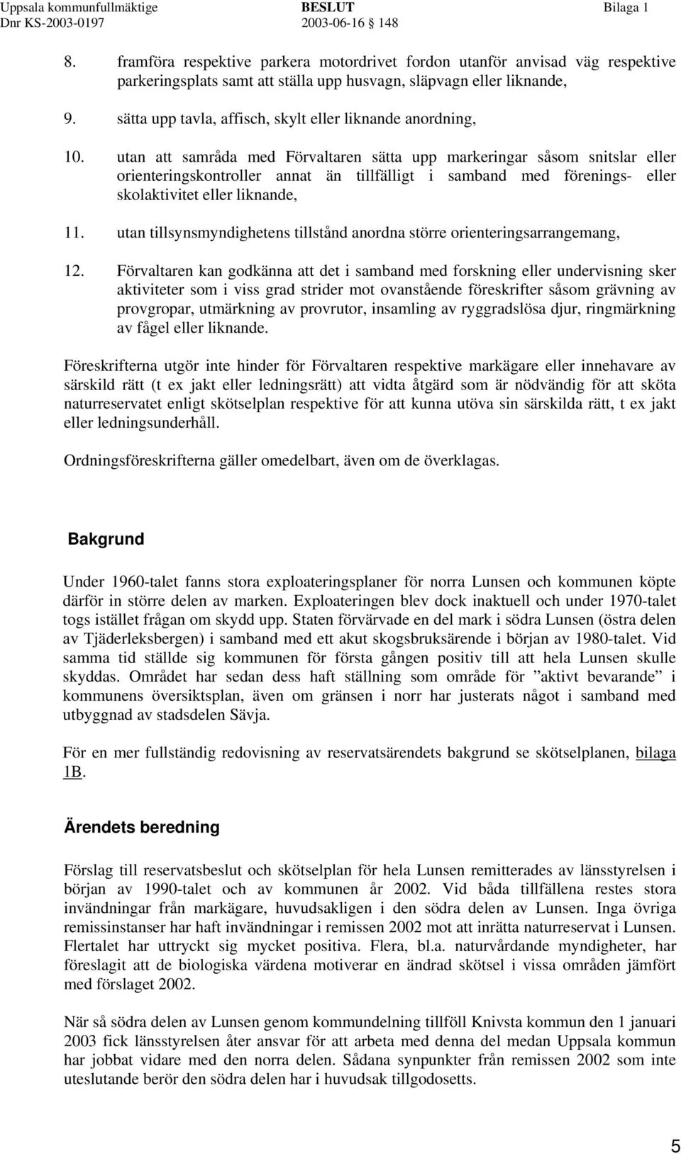 utan att samråda med Förvaltaren sätta upp markeringar såsom snitslar eller orienteringskontroller annat än tillfälligt i samband med förenings- eller skolaktivitet eller liknande, 11.