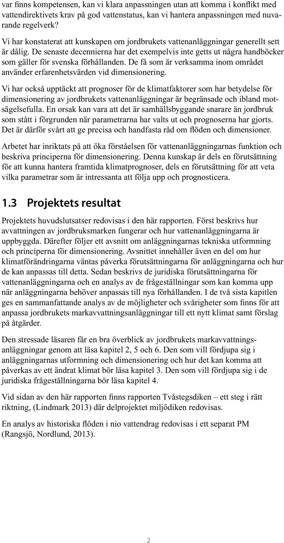 De senaste decennierna har det exempelvis inte getts ut några handböcker som gäller för svenska förhållanden. De få som är verksamma inom området använder erfarenhetsvärden vid dimensionering.