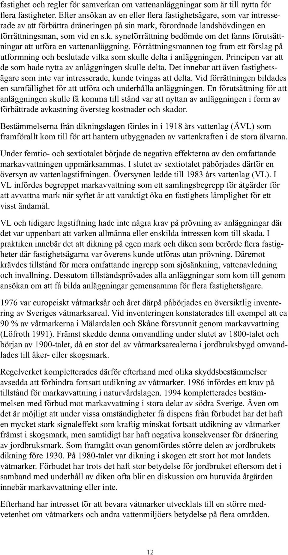 Förrättningsmannen tog fram ett förslag på utformning och beslutade vilka som skulle delta i anläggningen. Principen var att de som hade nytta av anläggningen skulle delta.