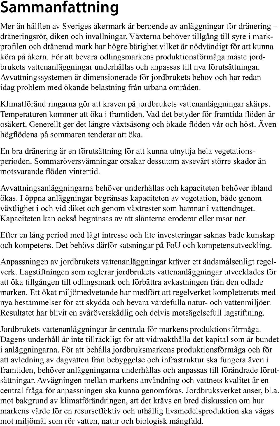 För att bevara odlingsmarkens produktionsförmåga måste jordbrukets vattenanläggningar underhållas och anpassas till nya förutsättningar.