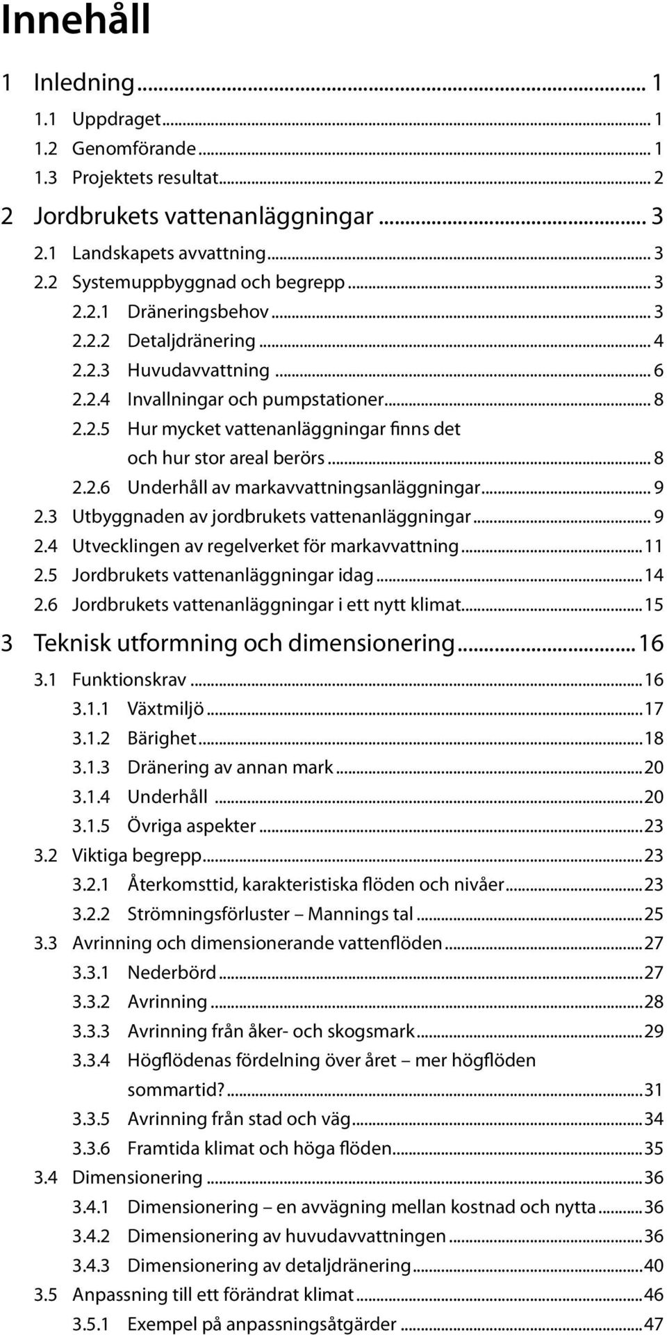 .. 8 2.2.6 Underhåll av markavvattningsanläggningar... 9 2.3 Utbyggnaden av jordbrukets vattenanläggningar... 9 2.4 Utvecklingen av regelverket för markavvattning...11 2.