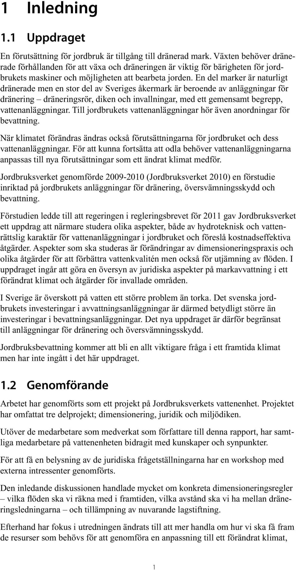 En del marker är naturligt dränerade men en stor del av Sveriges åkermark är beroende av anläggningar för dränering dräneringsrör, diken och invallningar, med ett gemensamt begrepp,