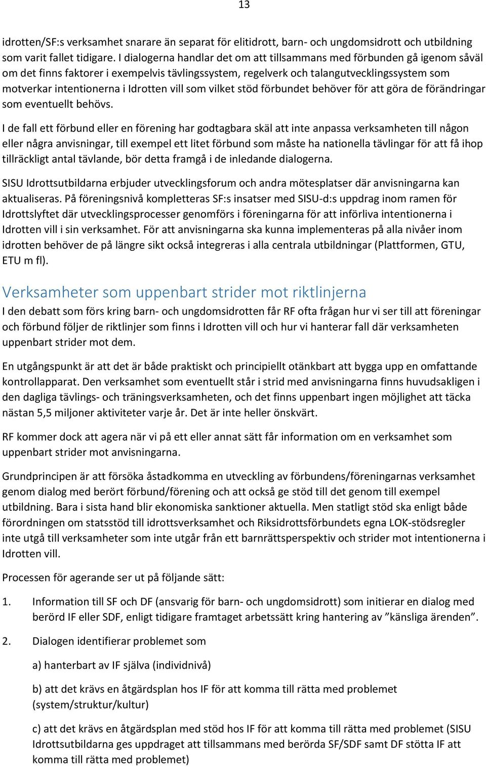 Idrotten vill som vilket stöd förbundet behöver för att göra de förändringar som eventuellt behövs.