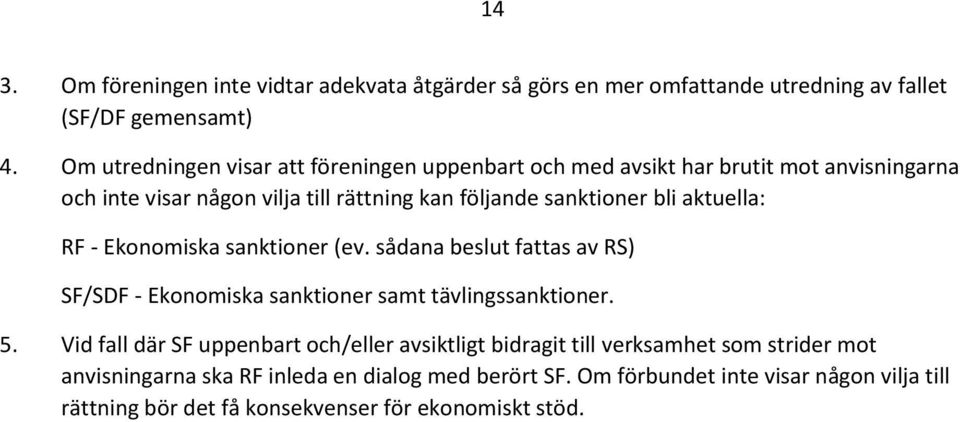 aktuella: RF - Ekonomiska sanktioner (ev. sådana beslut fattas av RS) SF/SDF - Ekonomiska sanktioner samt tävlingssanktioner. 5.