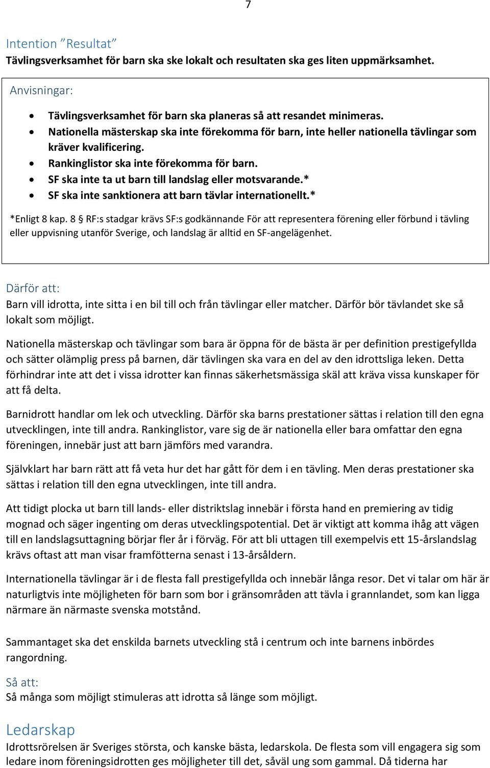 SF ska inte ta ut barn till landslag eller motsvarande.* SF ska inte sanktionera att barn tävlar internationellt.* *Enligt 8 kap.