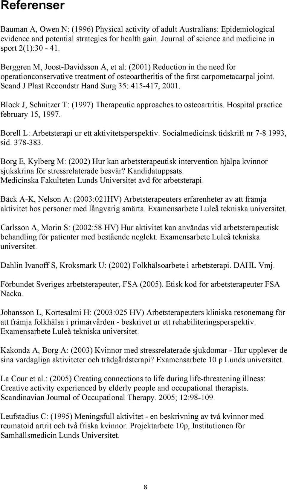 Scand J Plast Recondstr Hand Surg 35: 415-417, 2001. Block J, Schnitzer T: (1997) Therapeutic approaches to osteoartritis. Hospital practice february 15, 1997.