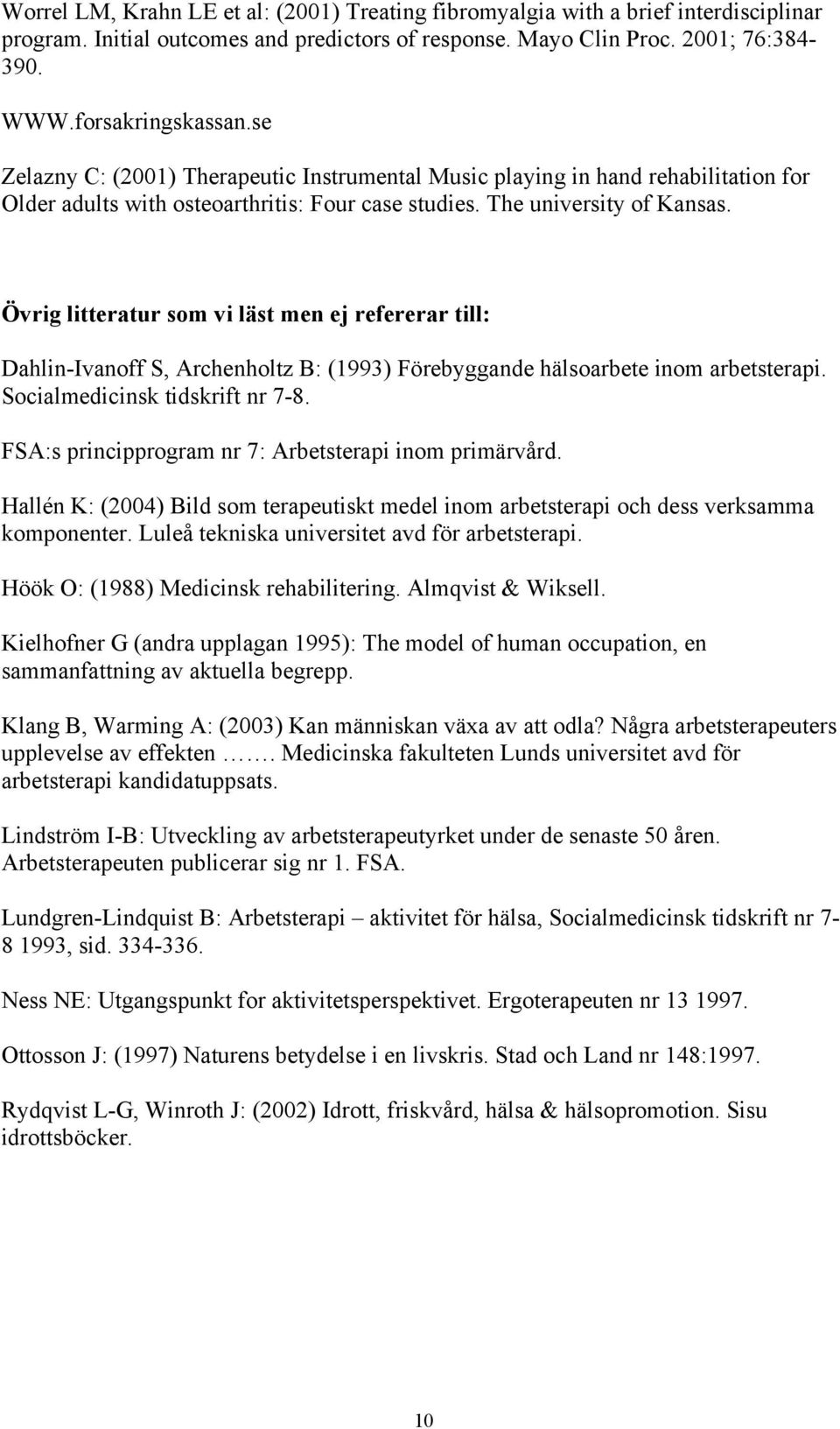 Övrig litteratur som vi läst men ej refererar till: Dahlin-Ivanoff S, Archenholtz B: (1993) Förebyggande hälsoarbete inom arbetsterapi. Socialmedicinsk tidskrift nr 7-8.