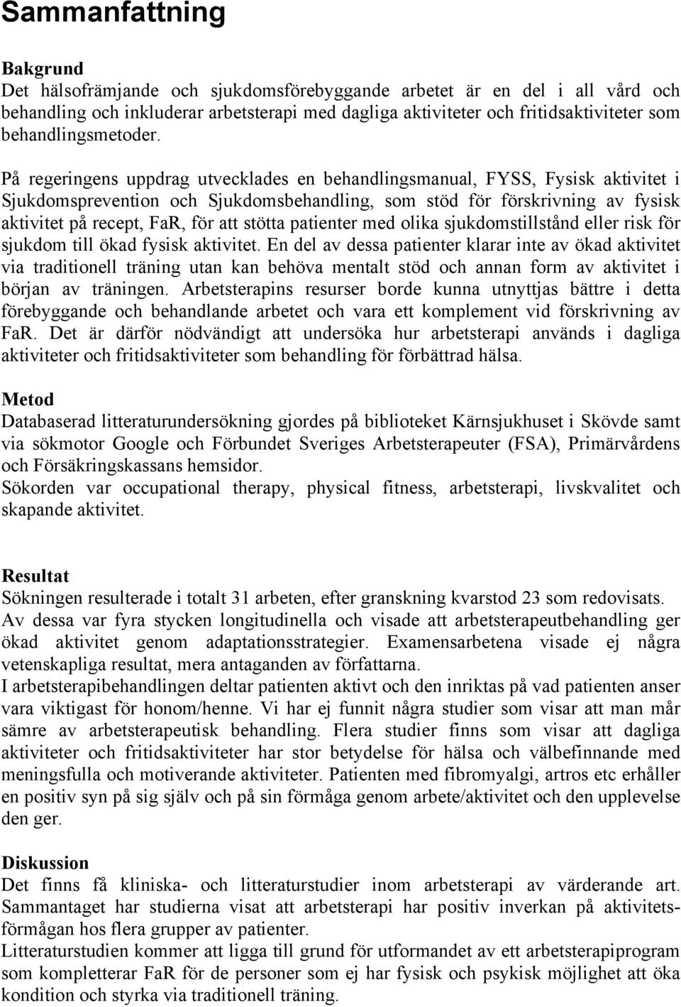 olika sjukdomstillstånd eller risk för sjukdom till ökad fysisk.