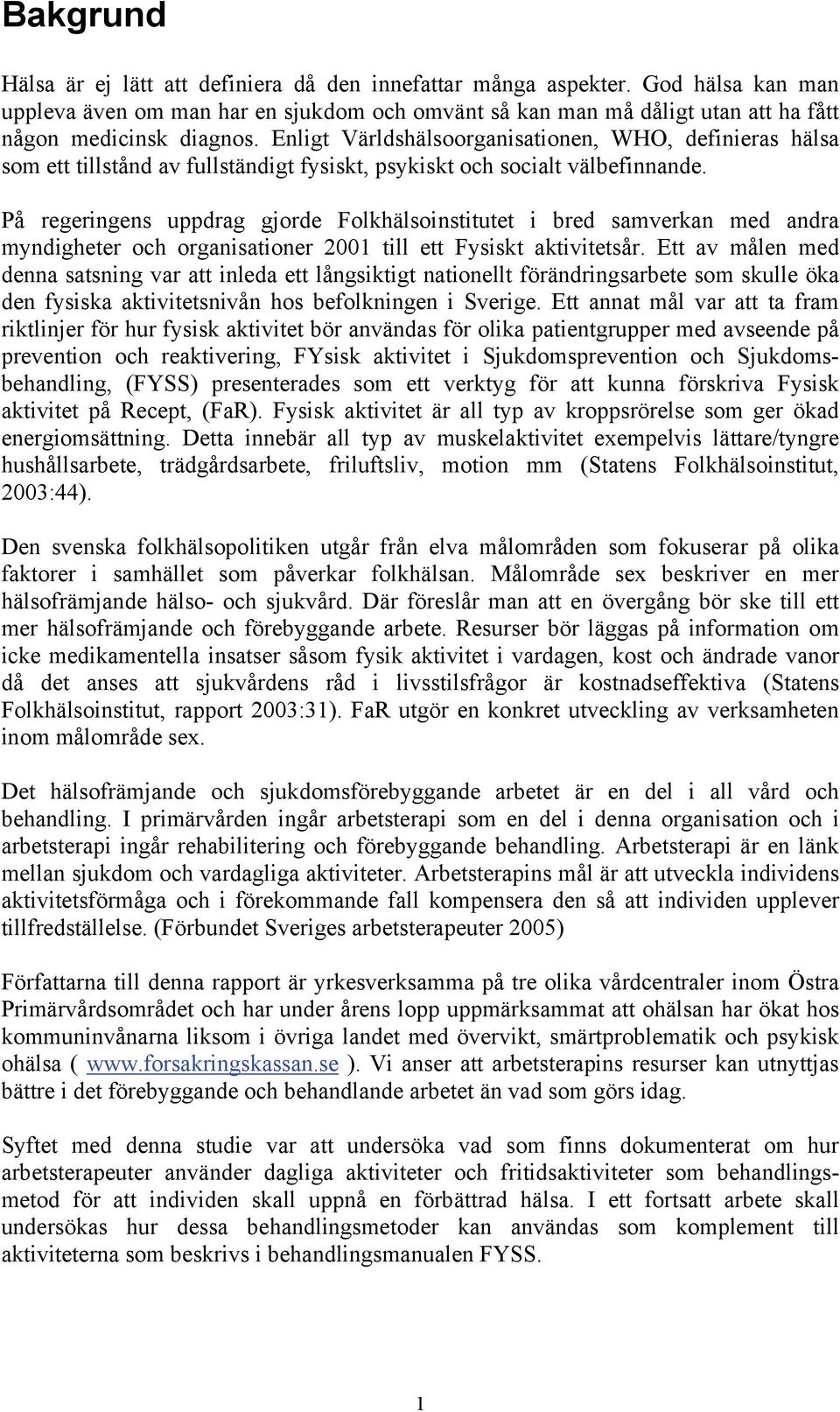 På regeringens uppdrag gjorde Folkhälsoinstitutet i bred samverkan med andra myndigheter och organisationer 2001 till ett Fysiskt sår.