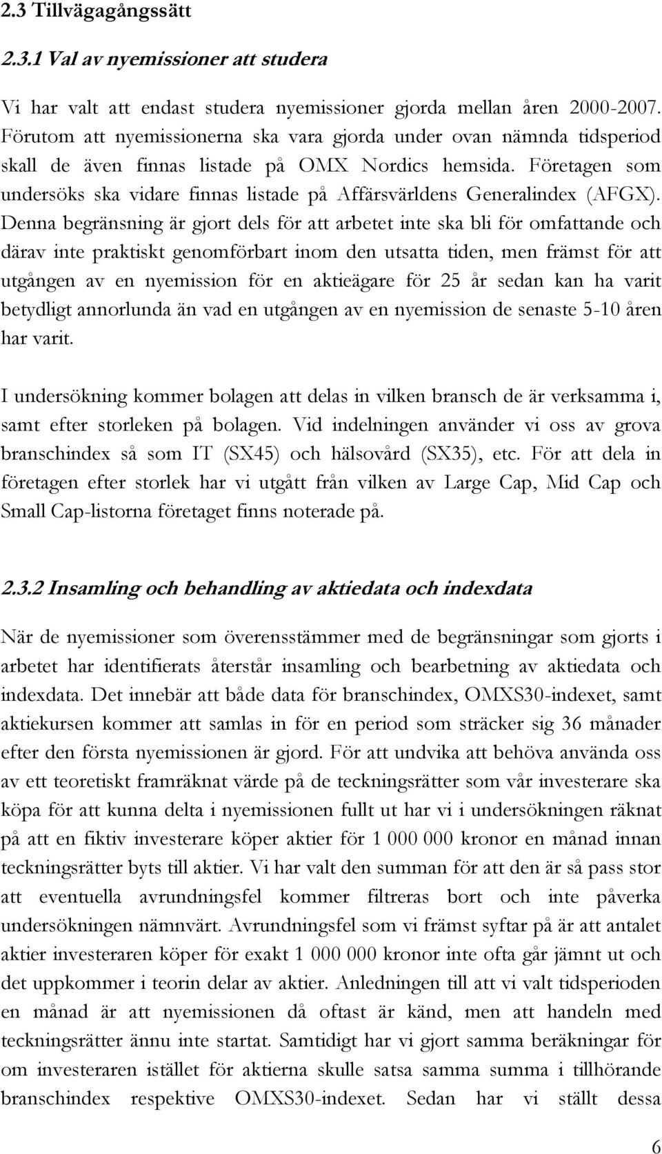 Företagen som undersöks ska vidare finnas listade på Affärsvärldens Generalindex (AFGX).