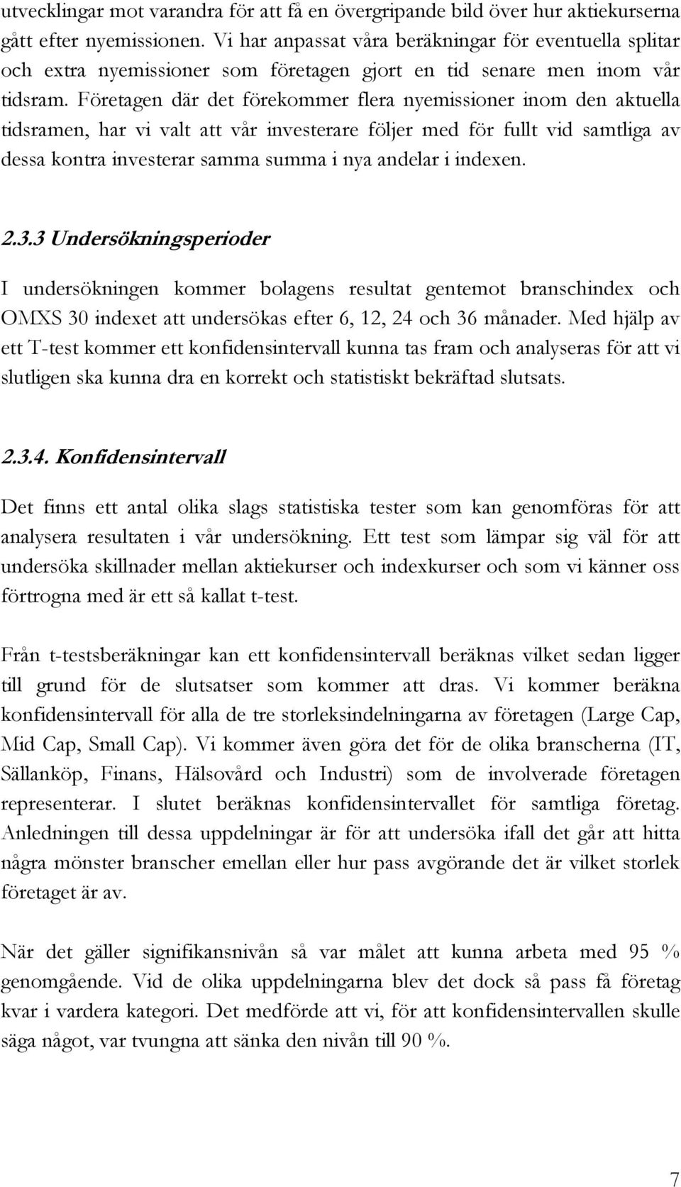 Företagen där det förekommer flera nyemissioner inom den aktuella tidsramen, har vi valt att vår investerare följer med för fullt vid samtliga av dessa kontra investerar samma summa i nya andelar i