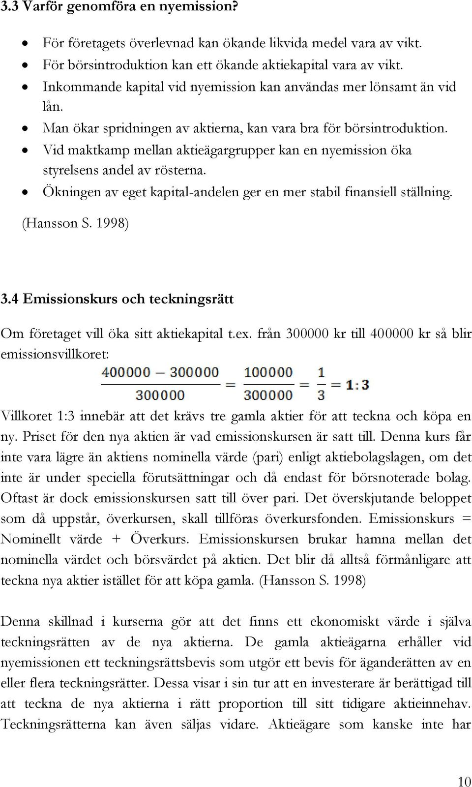 Vid maktkamp mellan aktieägargrupper kan en nyemission öka styrelsens andel av rösterna. Ökningen av eget kapital-andelen ger en mer stabil finansiell ställning. (Hansson S. 1998) 3.