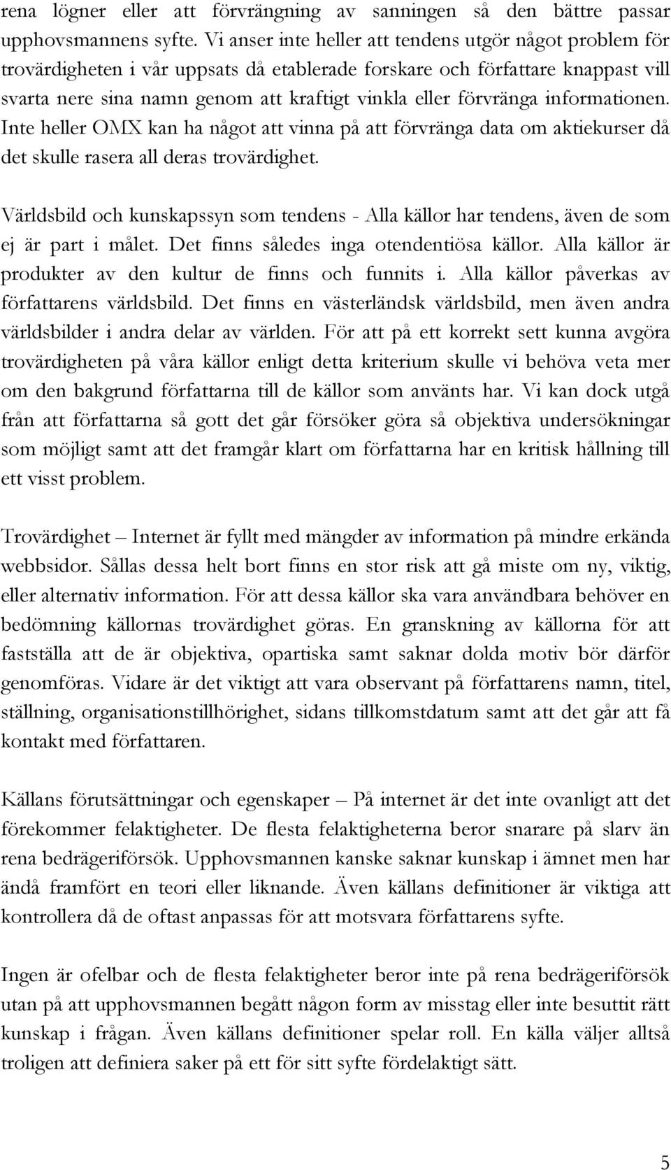 förvränga informationen. Inte heller OMX kan ha något att vinna på att förvränga data om aktiekurser då det skulle rasera all deras trovärdighet.