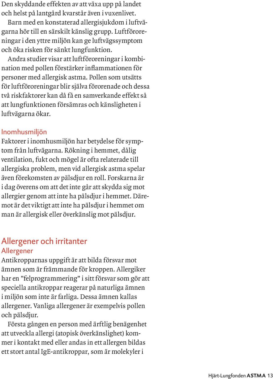 Andra studier visar att luftföroreningar i kombination med pollen förstärker inflammationen för personer med allergisk astma.