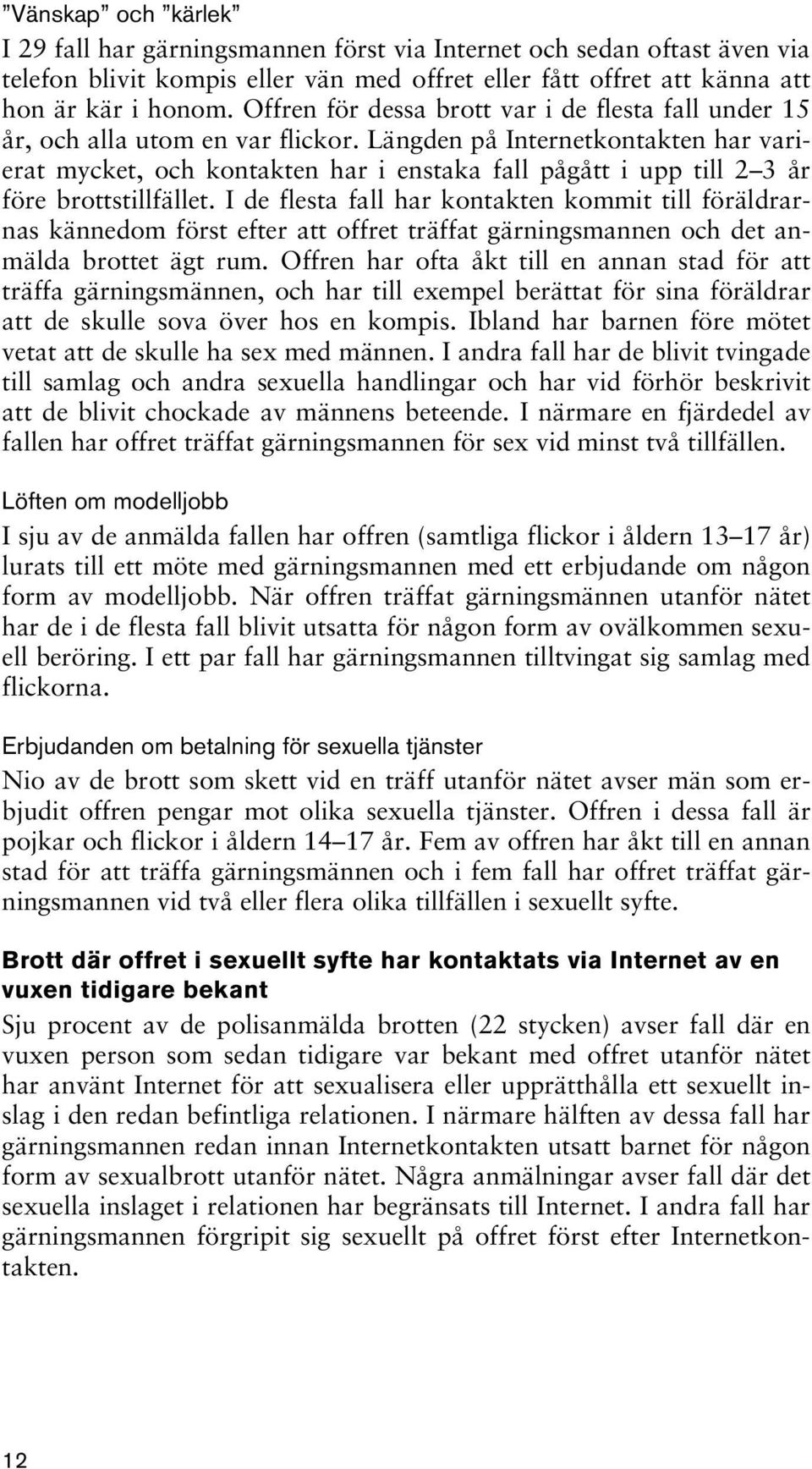 Längden på Internetkontakten har varierat mycket, och kontakten har i enstaka fall pågått i upp till 2 3 år före brottstillfället.