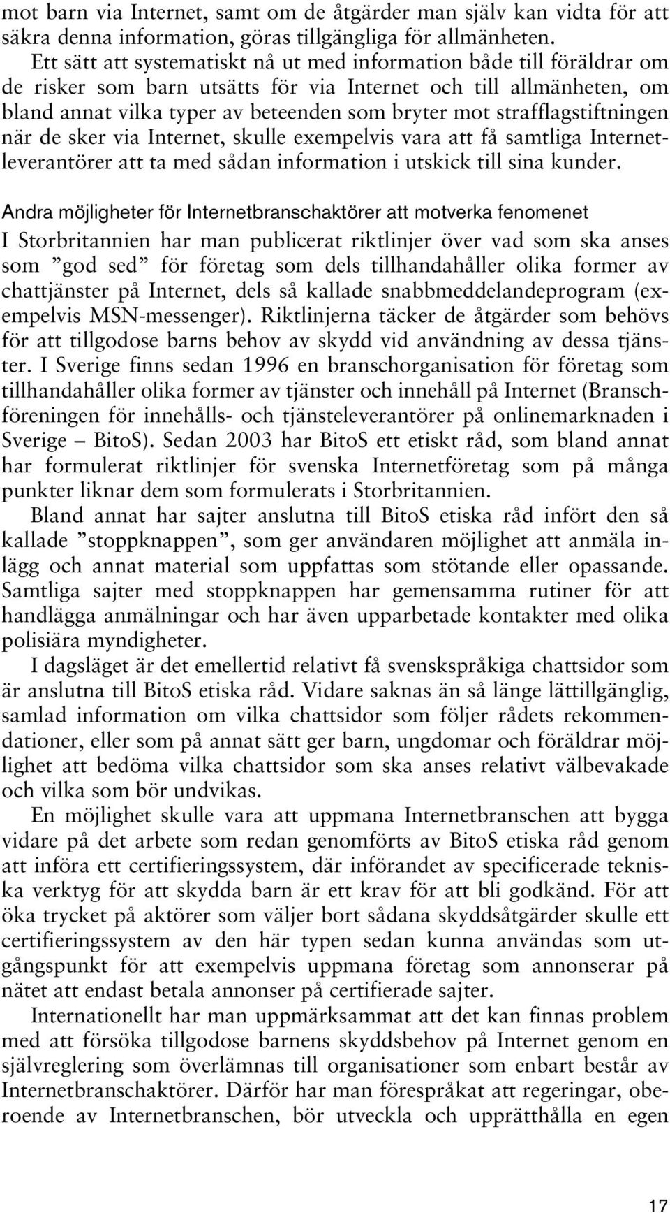 strafflagstiftningen när de sker via Internet, skulle exempelvis vara att få samtliga Internetleverantörer att ta med sådan information i utskick till sina kunder.