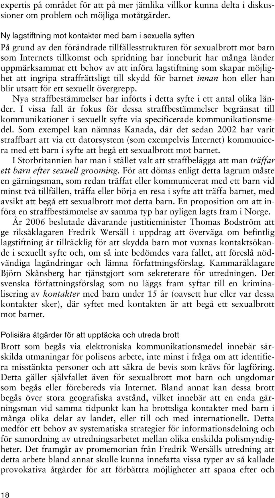 uppmärksammat ett behov av att införa lagstiftning som skapar möjlighet att ingripa straffrättsligt till skydd för barnet innan hon eller han blir utsatt för ett sexuellt övergrepp.