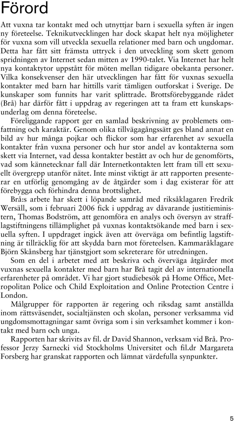 Detta har fått sitt främsta uttryck i den utveckling som skett genom spridningen av Internet sedan mitten av 1990-talet.