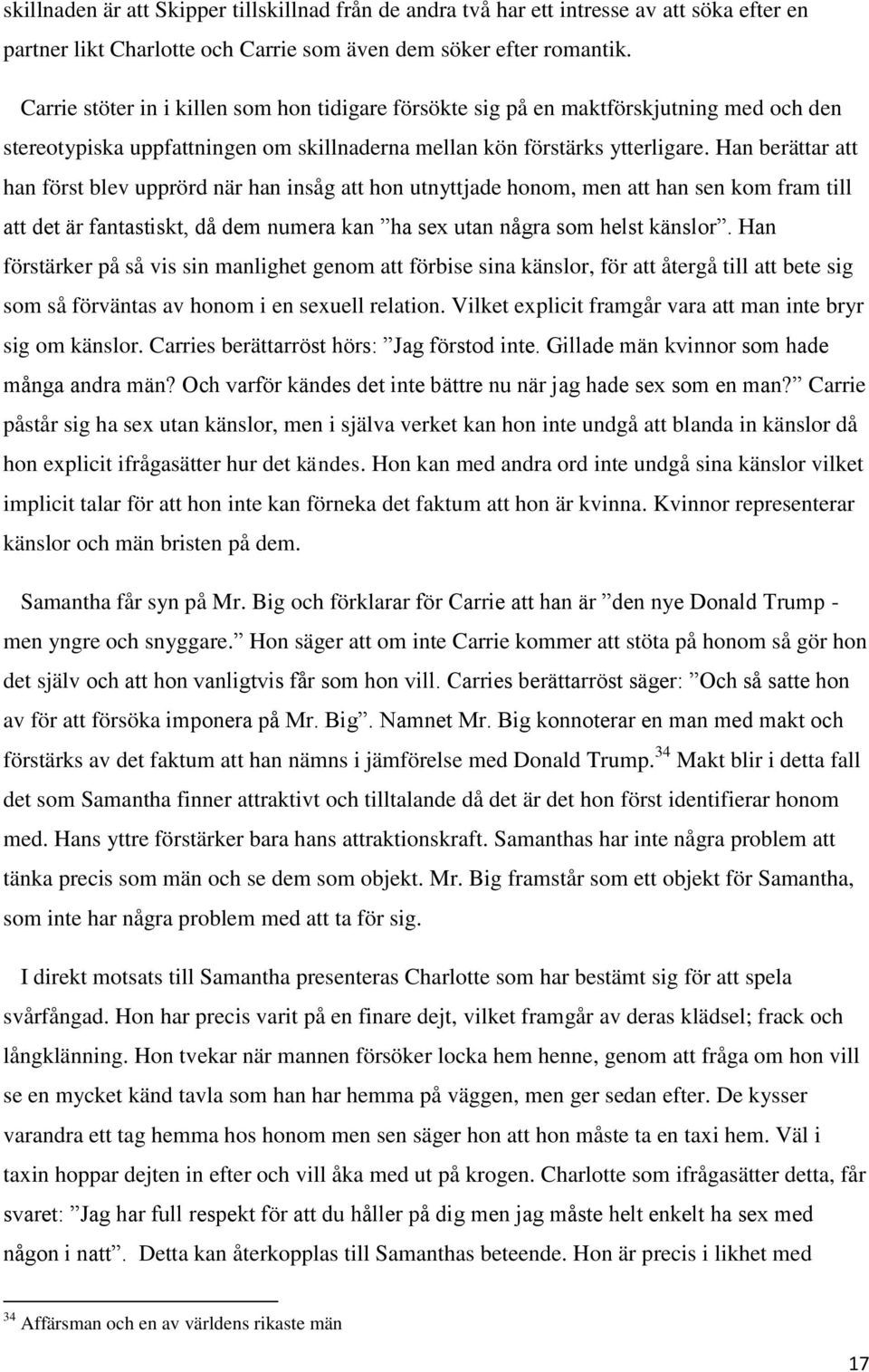 Han berättar att han först blev upprörd när han insåg att hon utnyttjade honom, men att han sen kom fram till att det är fantastiskt, då dem numera kan ha sex utan några som helst känslor.