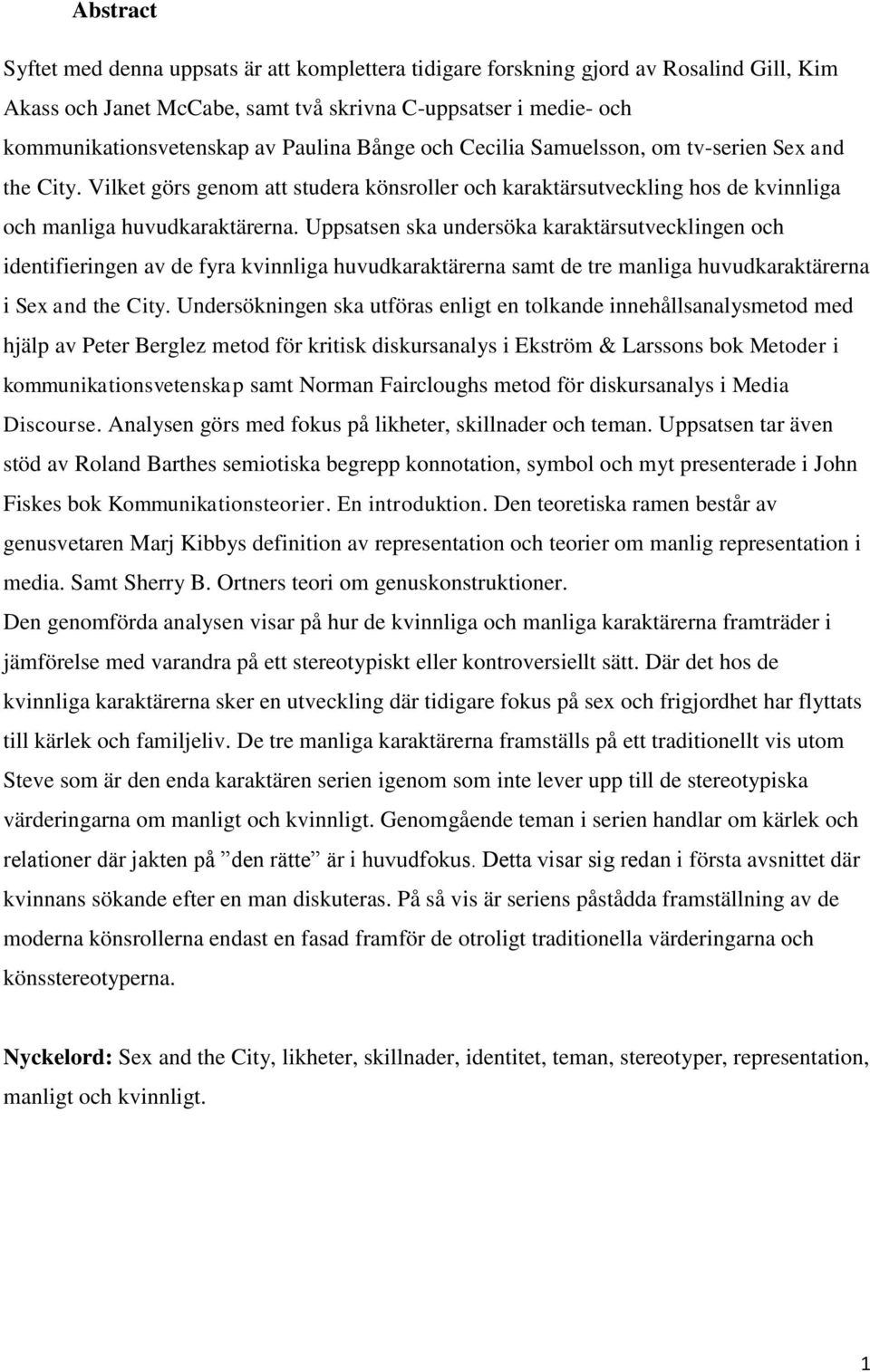 Uppsatsen ska undersöka karaktärsutvecklingen och identifieringen av de fyra kvinnliga huvudkaraktärerna samt de tre manliga huvudkaraktärerna i Sex and the City.