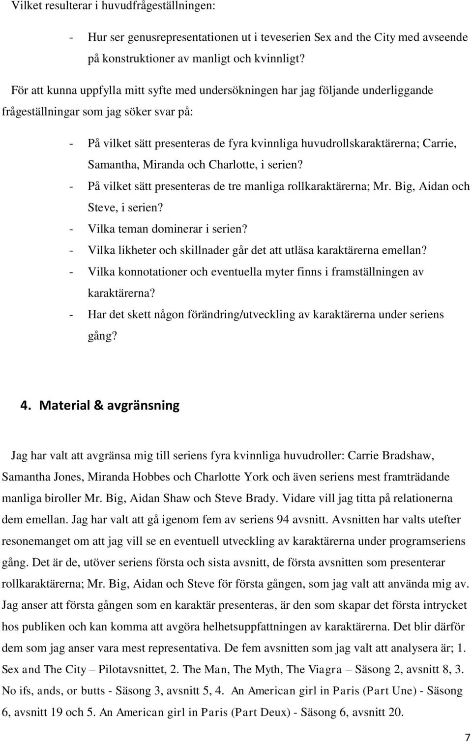 Carrie, Samantha, Miranda och Charlotte, i serien? - På vilket sätt presenteras de tre manliga rollkaraktärerna; Mr. Big, Aidan och Steve, i serien? - Vilka teman dominerar i serien?