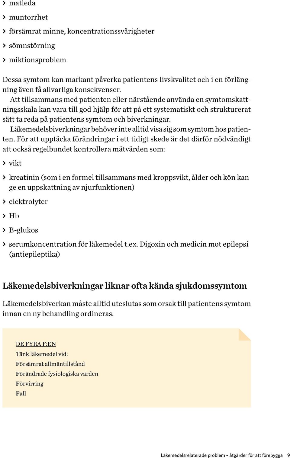 Att tillsammans med patienten eller närstående använda en symtomskattningsskala kan vara till god hjälp för att på ett systematiskt och strukturerat sätt ta reda på patientens symtom och biverkningar.